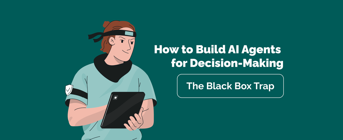 The Black Box Trap: How to Build AI Agents for Decision-Making You Can Trust