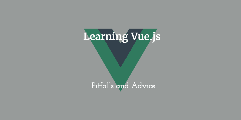 Learning Vue.js: Pitfalls and Advice