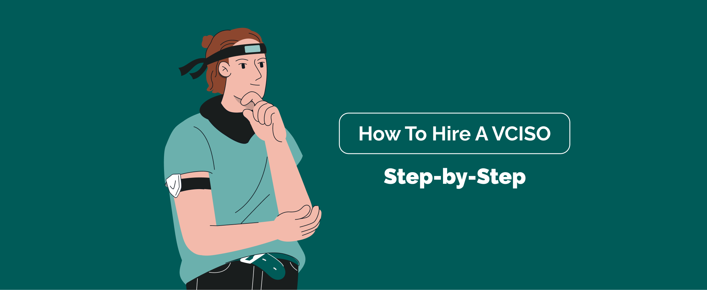 How To Hire a vCISO: A Step-by-Step Guide for Businesses Seeking Cybersecurity Leadership